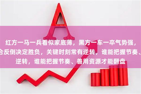 红方一马一兵看似家底薄,黑方一车一卒气势强,但残局里位置和配合反倒决定胜负,关键时刻常有逆转,谁能把握节奏、善用资源才能翻盘